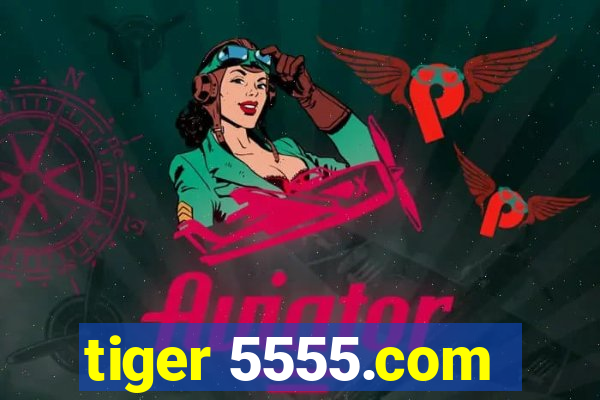 tiger 5555.com